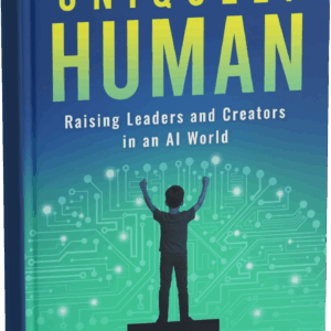 Uniquely Human: Raising Leaders and Creators in an AI World